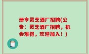 册亨灵芝酒厂招聘(公告：灵芝酒厂招聘，机会难得，欢迎加入！)