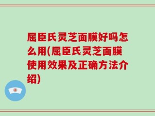 屈臣氏灵芝面膜好吗怎么用(屈臣氏灵芝面膜使用效果及正确方法介绍)