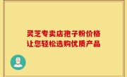 灵芝专卖店孢子粉价格让您轻松选购优质产品