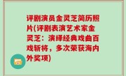 评剧演员金灵芝简历照片(评剧表演艺术家金灵芝：演绎经典戏曲百戏斩将，多次荣获海内外奖项)