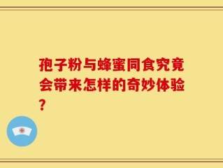 孢子粉与蜂蜜同食究竟会带来怎样的奇妙体验？