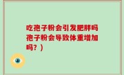 吃孢子粉会引发肥胖吗孢子粉会导致体重增加吗？)