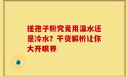 搓孢子粉究竟用温水还是冷水？干货解析让你大开眼界