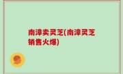 南漳卖灵芝(南漳灵芝销售火爆)