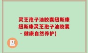 灵芝孢子油胶囊纽斯康纽斯康灵芝孢子油胶囊 - 健康自然养护)
