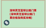 深圳灵芝篮球公园门票(深圳灵芝篮球公园门票价格及购买攻略)