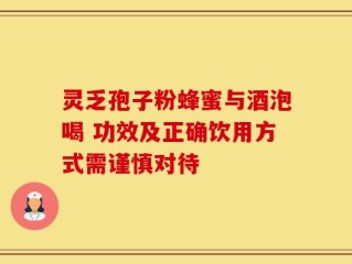 灵乏孢子粉蜂蜜与酒泡喝 功效及正确饮用方式需谨慎对待