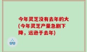 今年灵芝没有去年的大(今年灵芝产量急剧下降，远逊于去年)