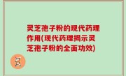 灵芝孢子粉的现代药理作用(现代药理揭示灵芝孢子粉的全面功效)