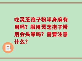 吃灵芝孢子粉半身麻有用吗？服用灵芝孢子粉后会头晕吗？需要注意什么？