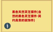 黑色天然灵芝摆件(自然的黑色灵芝摆件-简约高贵的装饰件)