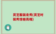 灵芝服装走秀(灵芝时装秀惊艳亮相)