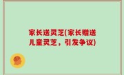 家长送灵芝(家长赠送儿童灵芝，引发争议)