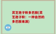 灵芝孢子粉多巴胺(灵芝孢子粉：一种自然的多巴胺来源)