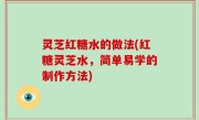 灵芝红糖水的做法(红糖灵芝水，简单易学的制作方法)