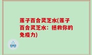莲子百合灵芝水(莲子百合灵芝水：拯救你的免疫力)