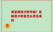 用苔藓孢子粉作画？苔藓孢子粉是怎么弄出来的