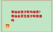 寿仙谷孢子粉为啥贵？寿仙谷灵芝孢子粉靠谱吗