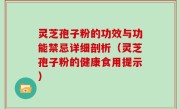 灵芝孢子粉的功效与功能禁忌详细剖析（灵芝孢子粉的健康食用提示）