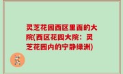 灵芝花园西区里面的大院(西区花园大院：灵芝花园内的宁静绿洲)