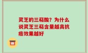 灵芝的三萜酸？为什么说灵芝三萜含量越高抗癌效果越好