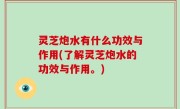 灵芝炮水有什么功效与作用(了解灵芝炮水的功效与作用。)