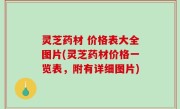 灵芝药材 价格表大全图片(灵芝药材价格一览表，附有详细图片)
