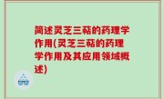 简述灵芝三萜的药理学作用(灵芝三萜的药理学作用及其应用领域概述)