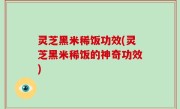 灵芝黑米稀饭功效(灵芝黑米稀饭的神奇功效)