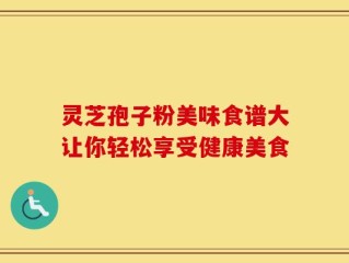 灵芝孢子粉美味食谱大让你轻松享受健康美食