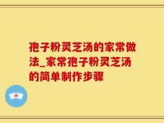 孢子粉灵芝汤的家常做法_家常孢子粉灵芝汤的简单制作步骤
