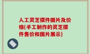 人工灵芝摆件图片及价格(手工制作的灵芝摆件售价和图片展示)