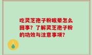 吃灵芝孢子粉眩晕怎么回事？了解灵芝孢子粉的功效与注意事项？