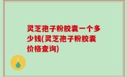 灵芝孢子粉胶囊一个多少钱(灵芝孢子粉胶囊价格查询)