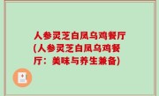人参灵芝白凤乌鸡餐厅(人参灵芝白凤乌鸡餐厅：美味与养生兼备)