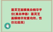 菌灵芝面膜美白精华平价(美白神器！菌灵芝面膜精华双重功效，性价比超高)