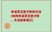 申请灵芝孢子粉的方法(如何申请灵芝孢子粉，方法简单易行)