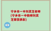 宁乡市一中刘灵芝老师(宁乡市一中教师刘灵芝荣获表彰)
