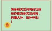 海参和灵芝炖鸡的功效和作用海参灵芝炖鸡，药膳大补，滋补养生！)