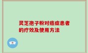 灵芝孢子粉对癌症患者的疗效及使用方法