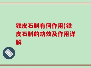 铁皮石斛有何作用(铁皮石斛的功效及作用详解