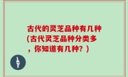 古代的灵芝品种有几种(古代灵芝品种分类多，你知道有几种？)
