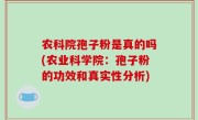 农科院孢子粉是真的吗(农业科学院：孢子粉的功效和真实性分析)