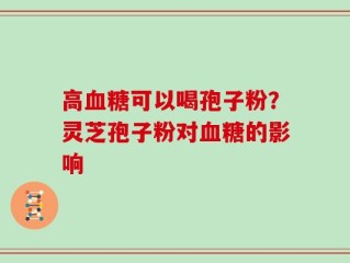 高血糖可以喝孢子粉？灵芝孢子粉对血糖的影响