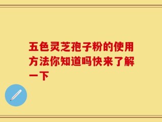 五色灵芝孢子粉的使用方法你知道吗快来了解一下