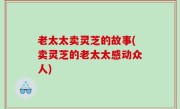老太太卖灵芝的故事(卖灵芝的老太太感动众人)