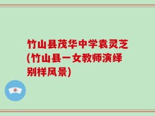 竹山县茂华中学袁灵芝(竹山县一女教师演绎别样风景)