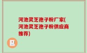 河池灵芝孢子粉厂家(河池灵芝孢子粉供应商推荐)