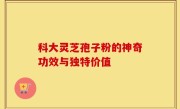 科大灵芝孢子粉的神奇功效与独特价值