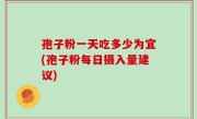 孢子粉一天吃多少为宜(孢子粉每日摄入量建议)